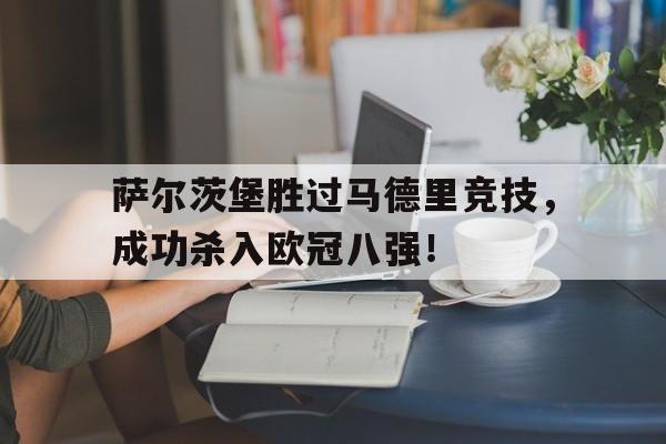 萨尔茨堡胜过马德里竞技，成功杀入欧冠八强！