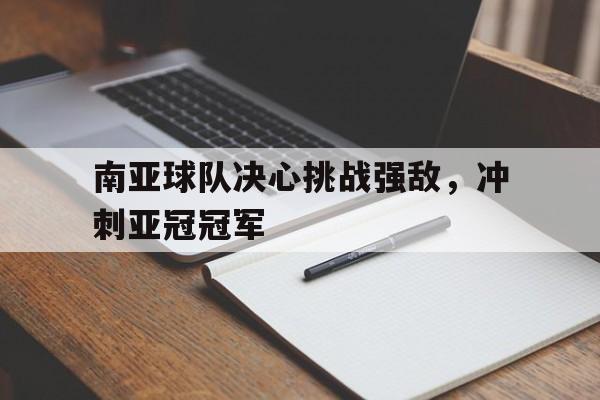 南亚球队决心挑战强敌，冲刺亚冠冠军