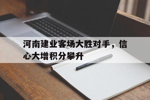 河南建业客场大胜对手，信心大增积分攀升的简单介绍